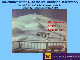 Adventures with CO 2 at the Mt. Bachelor Observatory Dan Jaffe 1 , Jon Hee 1 , Arlyn Andrews 2 ,