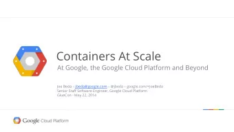 Containers At Scale  At Google, the Google Cloud Platform and Beyond  Joe Beda  jbeda@google.com