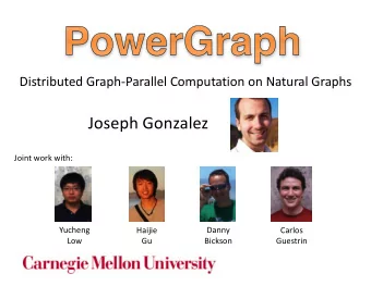 Joseph Gonzalez  Joint work with:  Yucheng  Haijie  Danny  Carlos  Low  Gu  Bickson  Guestrin