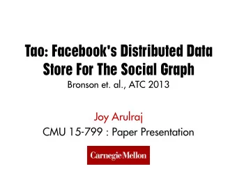 Tao: Facebook's Distributed Data  Store For The Social Graph  Bronson et. al., ATC 2013  Joy