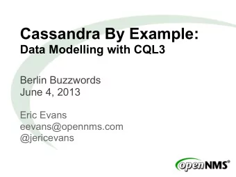 Cassandra By Example:  Data Modelling with CQL3  Berlin Buzzwords  June 4, 2013  Eric Evans