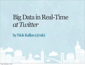 Big Data in Real-Time  at Twitter  by Nick Kallen (@nk)  Friday, November 5, 2010  What is