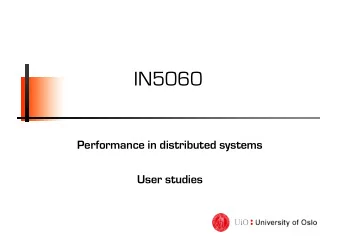 IN5060  Performance in distributed systems  User studies  Why user studies?  Just because