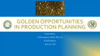 GOLDEN OPPORTUNITIES  IN PRODUCTION PLANNING  Presented by:  Chad Langston, MAEd, RDN, LD  ALSDE