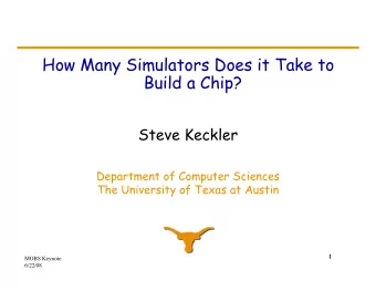 How Many Simulators Does it Take to  Build a Chip?  Steve Keckler  Department of Computer Sciences