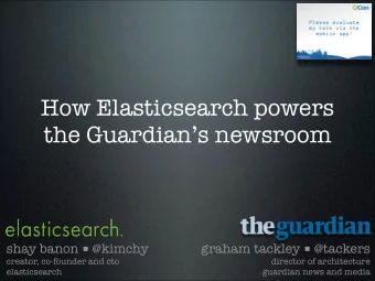 How Elasticsearch powers the Guardians newsroom shay banon  @kimchy graham tackley