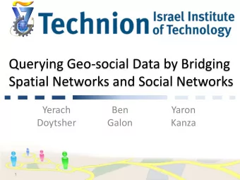 Querying Geo-social Data by Bridging  Spatial Networks and Social Networks  Yerach  Ben  Yaron