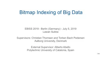 Bitmap Indexing of Big Data  EBISS 2019 - Berlin (Germany) - July 5, 2019  Lawan Subba