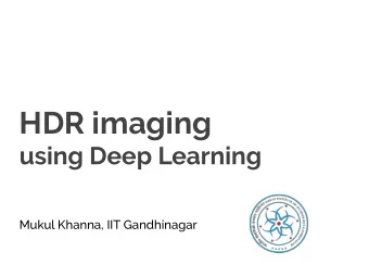 HDR imaging  using Deep Learning  Mukul Khanna, IIT Gandhinagar  HDR  High  Dynamic  Range  Dynamic