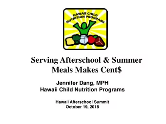 Serving Afterschool &amp; Summer  Meals Makes Cent$  Jennifer Dang, MPH  Hawaii Child Nutrition