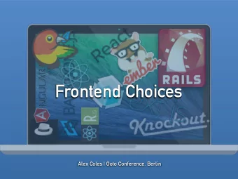 Frontend Choices  Alex Coles | Goto Conference, Berlin  not really about choice  hallo Berlin
