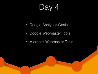 Day 4  Google Analytics Goals  Google Webmaster Tools  Microsoft Webmaster Tools  Goals