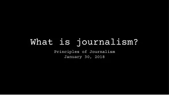 What is journalism?  Principles of Journalism  January 30, 2018  What can I say about