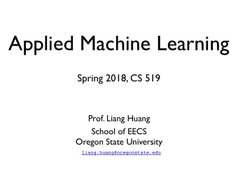 Applied Machine Learning  Spring 2018, CS 519  Prof. Liang Huang  School of EECS  Oregon State