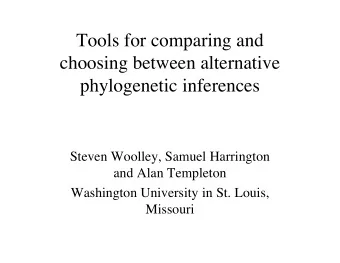Tools for comparing and  choosing between alternative  phylogenetic inferences  Steven Woolley,