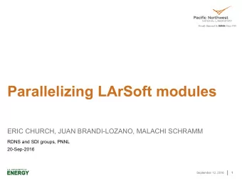 Parallelizing LArSoft modules  ERIC CHURCH, JUAN BRANDI-LOZANO, MALACHI SCHRAMM  RDNS and SDI