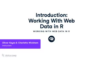 Introd u ction :  Working With Web  Data in R  W OR K IN G  W ITH  W E B DATA IN  R Oli v er Ke y
