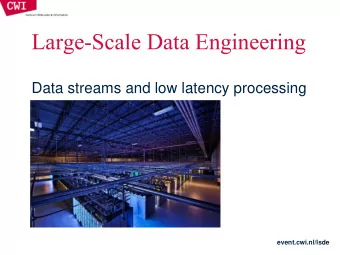 Large-Scale Data Engineering  Data streams and low latency processing  event.cwi.nl/lsde  DATA