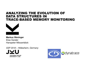 ANALYZING THE EVOLUTION OF  DATA STRUCTURES IN  TRACE-BASED MEMORY MONITORING  Markus Weninger