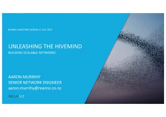 UNLEASHING THE HIVEMIND  BUILDING SCALABLE NETWORKS  AARON MURRIHY  SENIOR NETWORK ENGINEER