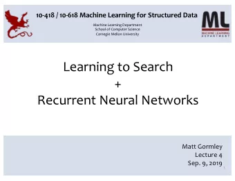 Learning to Search  +  Recurrent Neural Networks  Matt Gormley  Lecture 4  Sep. 9, 2019  1
