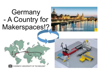 Germany  - A Country for  Makerspaces!? Maik  -  Dresden   Q:    Google  maps
