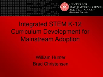 Integrated STEM K-12  Curriculum Development for  Mainstream Adoption  William Hunter  Brad