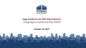 Sage Guidance for ESG Subrecipients:  Using Sage to Submit the ESG CAPER  October 19, 2017