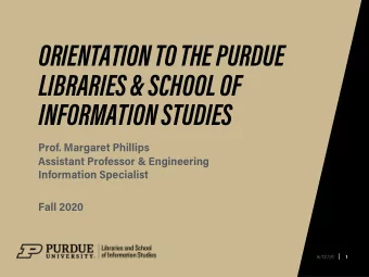 ORIENTATION TO THE PURDUE  LIBRARIES &amp; SCHOOL OF  INFORMATION STUDIES  Prof. Margaret Phillips