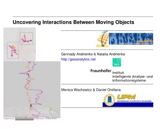 Uncovering Interactions Between Moving Objects  Gennady Andrienko &amp; Natalia Andrienko