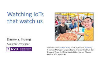 Watching IoTs  that watch us  Danny Y. Huang  Assistant Professor  Collaborators: Gunes  es Acar,