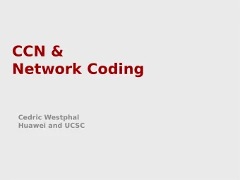 CCN &amp;  Network Coding  Cedric Westphal  Huawei and UCSC  ICN &amp; Network Coding  - RFC7933