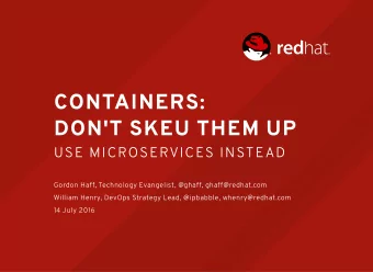 CONTAINERS:  DON'T SKEU THEM UP  USE MICROSERVICES INSTEAD  Gordon Haff, Technology Evangelist,