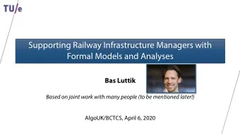Supporting Railway Infrastructure Managers with  Formal Models and Analyses  Bas Luttik  Based on