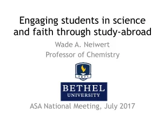 Engaging students in science  and faith through study-abroad  Wade A. Neiwert  Professor of
