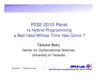 P2S2-2010 Panel  Is Hybrid Programming  a Bad Idea Whose Time Has Come ?  Taisuke Boku  Center for