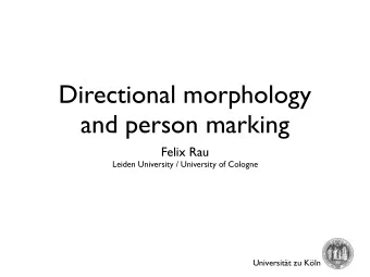 Directional morphology  and person marking  Felix Rau  Leiden University / University of Cologne