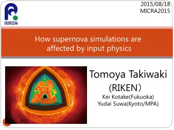 Tomoya Takiwaki (RIKEN   Kei Kotake(Fukuoka)  Yudai Suwa(Kyoto/MPA)  1  Supernovae: the death of