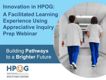 Innovation in HPOG:  A Facilitated Learning  Experience Using  Appreciative Inquiry  Prep Webinar