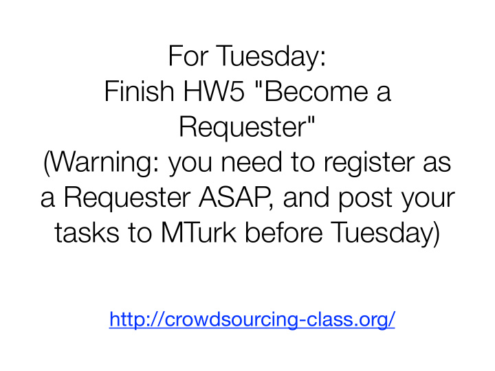 for tuesday finish hw5 become a requester warning you