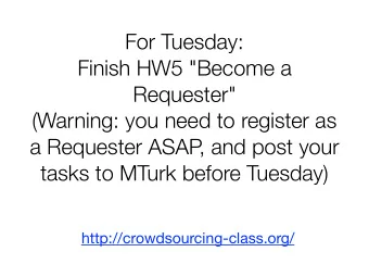 For Tuesday:  Finish HW5 &quot;Become a  Requester&quot;  (Warning: you need to register as  a