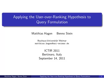 Applying the User-over-Ranking Hypothesis to  Query Formulation  Matthias Hagen  Benno Stein