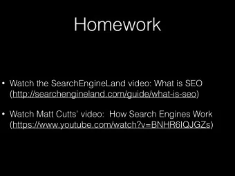 Homework  Watch the SearchEngineLand video: What is SEO