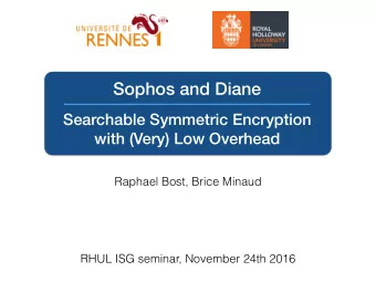 Sophos and Diane  Searchable Symmetric Encryption  with (Very) Low Overhead  Raphael Bost, Brice