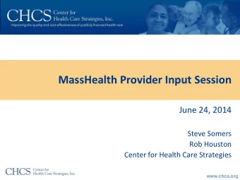 MassHealth Provider Input Session  June 24, 2014  Steve Somers  Rob Houston  Center for Health Care
