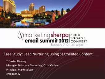 Case Study: Lead Nurturing Using Segmented Content  T. Baxter Denney  Manager, Database Marketing,