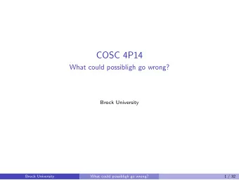 COSC 4P14  What could possibligh go wrong?  Brock University  Brock University  What could