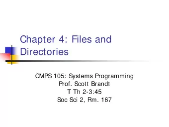 Chapter 4: Files and  Directories  CMPS 105: Systems Programming  Prof. Scott Brandt  T Th 2-3:45