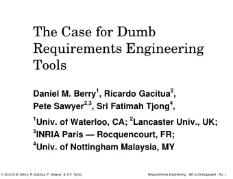 The Case for Dumb  Requirements Engineering  Tools Daniel M. Berry 1 , Ricardo Gacitua 2 , Pete
