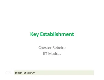 Key Establishment  Chester Rebeiro  IIT Madras  CR  Stinson : Chapter 10  Multi Party secure